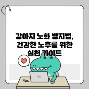강아지 노화 방지법, 건강한 노후를 위한 실천 가이드