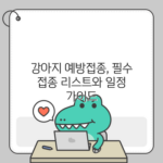 강아지 예방접종, 필수 접종 리스트와 일정 가이드