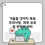 겨울철 강아지 목욕 주의사항, 피부 보호 및 면역력 관리