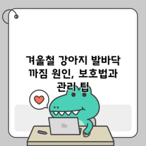 겨울철 강아지 발바닥 까짐 원인, 보호법과 관리 팁