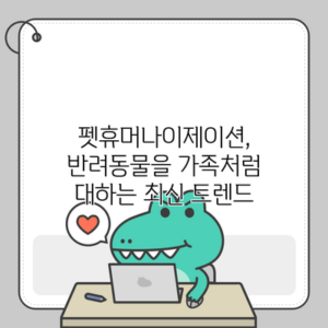 펫휴머나이제이션, 반려동물을 가족처럼 대하는 최신 트렌드